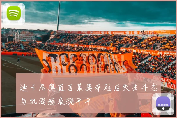 迪卡尼奥直言莱奥夺冠后失去斗志与饥渴感表现平平